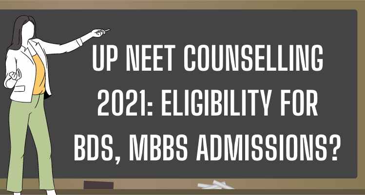 UP NEET Counselling 2021: Eligibility For BDS, MBBS Admissions?