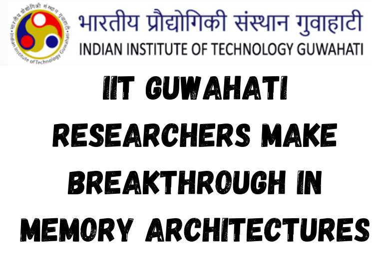 IIT Guwahati researchers make breakthrough in memory architectures