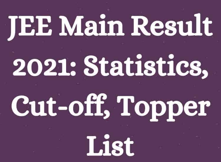 JEE Main Result 2021: Statistics, Cut-off, Topper List