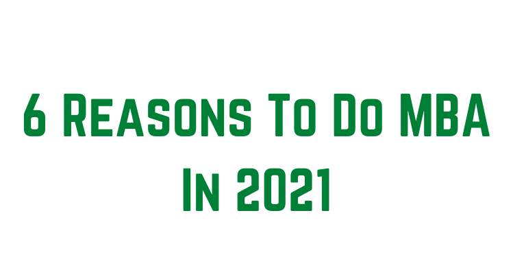 6 Reasons To Do MBA In 2021