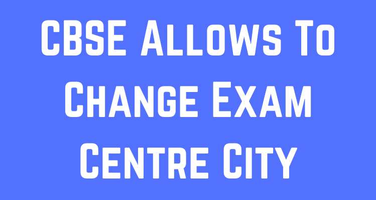 CBSE Allows To Change Exam Centre City