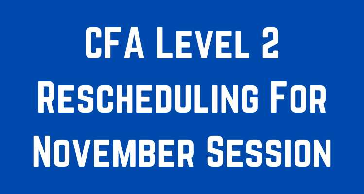 CFA Level 2 Rescheduling For November Session