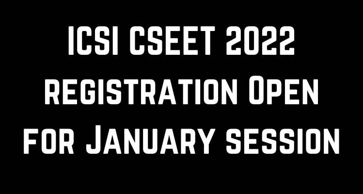 ICSI CSEET 2022 registration Open for January session