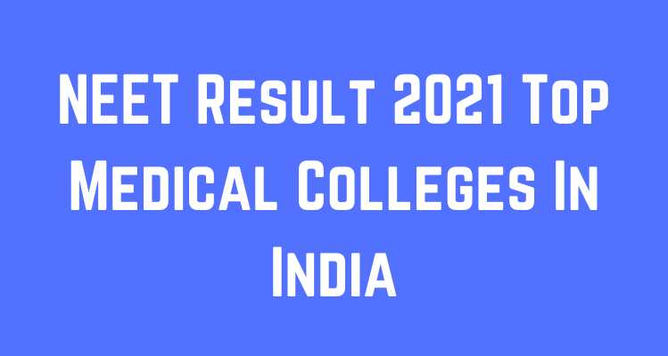 NEET Result 2021 Top Medical Colleges In India