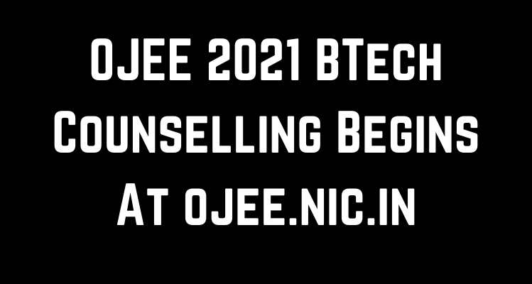 OJEE 2021 BTech Counselling Begins At ojee.nic.in