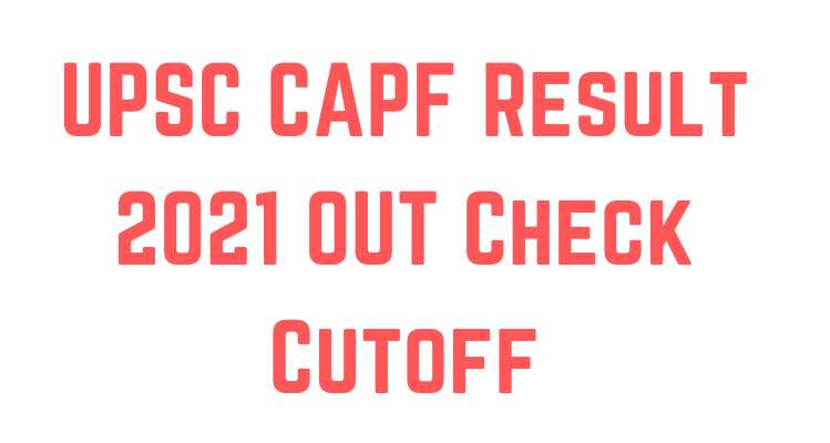 UPSC CAPF Result 2021 OUT; Check Cutoff