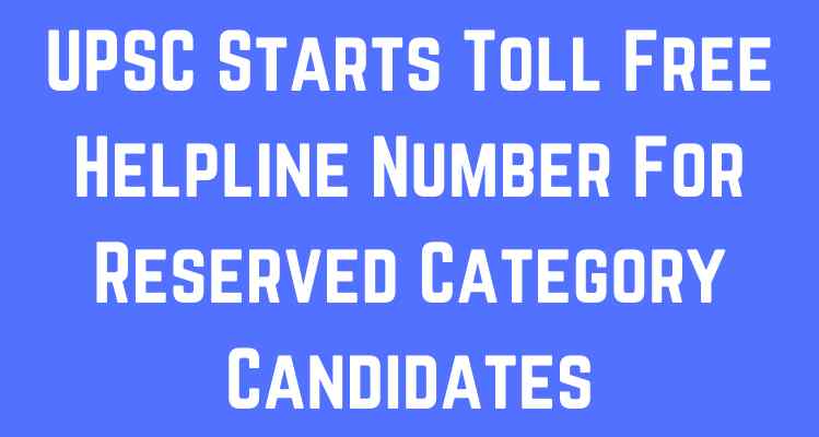 UPSC Starts Toll Free Helpline Number For Reserved Category Candidates