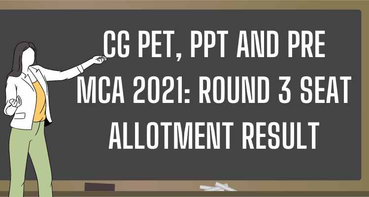 CG PET, PPT and Pre MCA 2021 Round 3 Seat Allotment Result