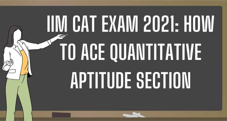 IIM CAT Exam 2021 How to Ace Quantitative Aptitude Section