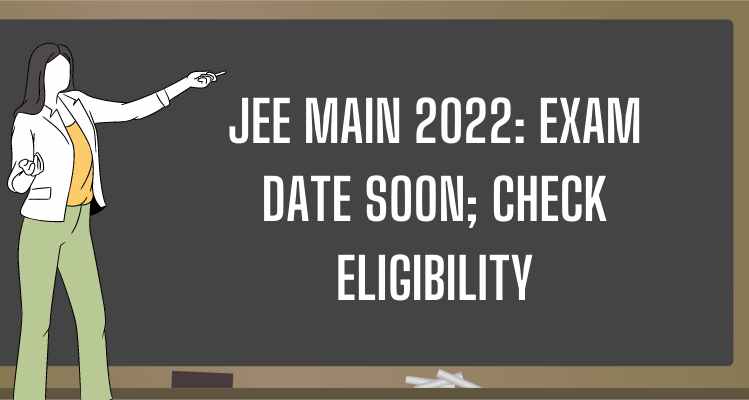 JEE Main 2022 Exam Date Soon; Check Eligibility